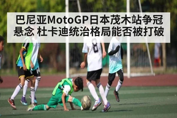 巴尼亚MotoGP日本茂木站争冠悬念 杜卡迪统治格局能否被打破